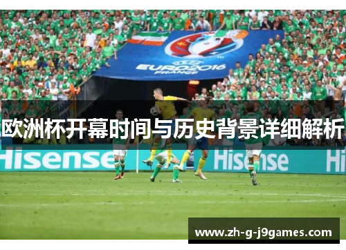欧洲杯开幕时间与历史背景详细解析 欧洲杯开幕时间与历史背景详细解析