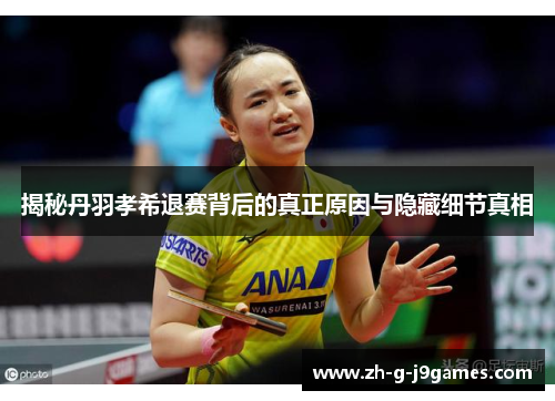 揭秘丹羽孝希退赛背后的真正原因与隐藏细节真相 揭秘丹羽孝希退赛背后的真正原因与隐藏细节真相