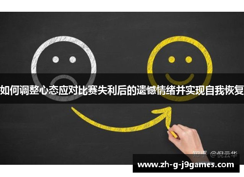 如何调整心态应对比赛失利后的遗憾情绪并实现自我恢复 如何调整心态应对比赛失利后的遗憾情绪并实现自我恢复