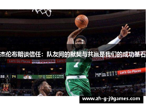 杰伦布朗谈信任：队友间的默契与共赢是我们的成功基石