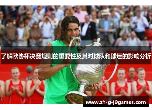 了解欧协杯决赛规则的重要性及其对球队和球迷的影响分析 了解欧协杯决赛规则的重要性及其对球队和球迷的影响分析