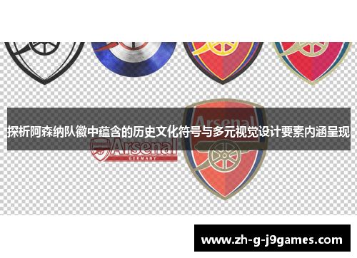 探析阿森纳队徽中蕴含的历史文化符号与多元视觉设计要素内涵呈现 探析阿森纳队徽中蕴含的历史文化符号与多元视觉设计要素内涵呈现