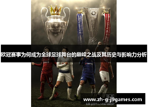 欧冠赛事为何成为全球足球舞台的巅峰之战及其历史与影响力分析 欧冠赛事为何成为全球足球舞台的巅峰之战及其历史与影响力分析