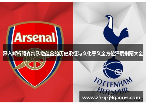 深入解析阿森纳队徽蕴含的历史象征与文化意义全方位深度指南大全 深入解析阿森纳队徽蕴含的历史象征与文化意义全方位深度指南大全
