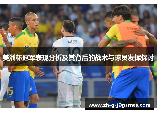 美洲杯冠军表现分析及其背后的战术与球员发挥探讨 美洲杯冠军表现分析及其背后的战术与球员发挥探讨