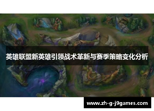 英雄联盟新英雄引领战术革新与赛季策略变化分析 英雄联盟新英雄引领战术革新与赛季策略变化分析